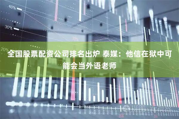 全国股票配资公司排名出炉 泰媒：他信在狱中可能会当外语老师