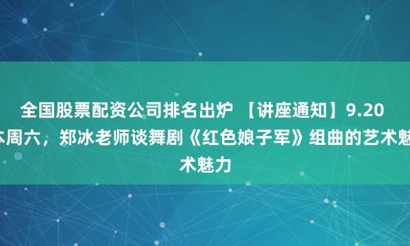 全国股票配资公司排名出炉 【讲座通知】9.20 | 本周六，郑冰老师谈舞剧《红色娘子军》组曲的艺术魅力