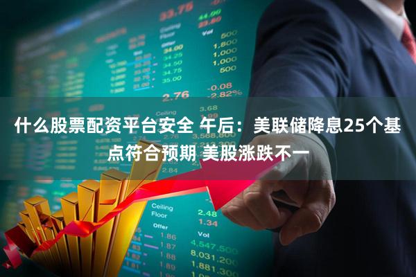 什么股票配资平台安全 午后：美联储降息25个基点符合预期 美股涨跌不一